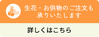 生花・お供物のご注文も 承りいたします